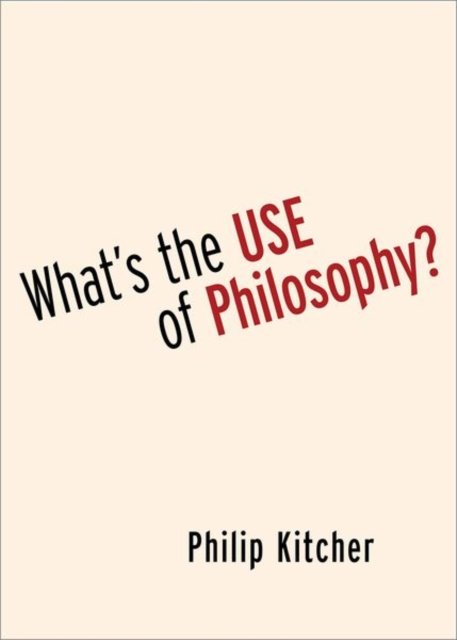 Cover for Kitcher, Philip (John Dewey Professor Emeritus of Philosophy, John Dewey Professor Emeritus of Philosophy, Columbia University) · What's the Use of Philosophy? (Gebundenes Buch) (2023)