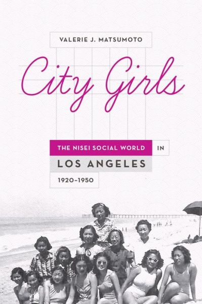 Cover for Matsumoto, Valerie J. (Professor of History, Professor of History, University of California, Los Angeles) · City Girls: The Nisei Social World in Los Angeles, 1920-1950 (Hardcover Book) (2014)