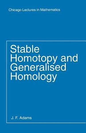 Stable Homotopy and Generalised Homology - Chicago Lectures in Mathematics Series CLM - J. F. Adams - Books - The University of Chicago Press - 9780226005249 - February 1, 1995