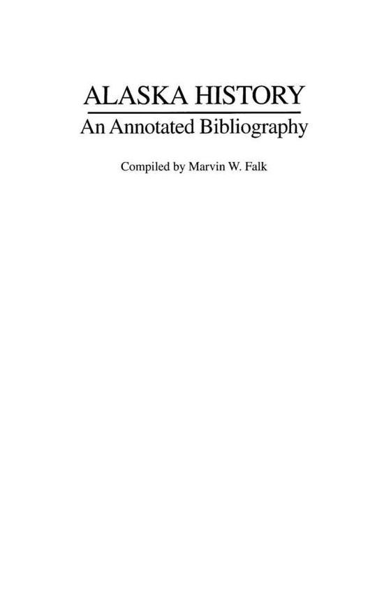Cover for Marvin W. Falk · Alaska History: An Annotated Bibliography (Hardcover Book) (2006)