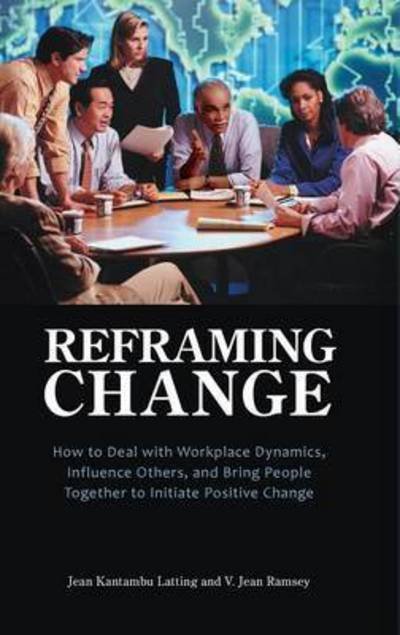 Cover for Jean Kantambu Latting · Reframing Change: How to Deal with Workplace Dynamics, Influence Others, and Bring People Together to Initiate Positive Change (Inbunden Bok) (2009)