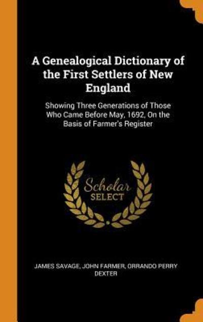 Cover for James Savage · A Genealogical Dictionary of the First Settlers of New England Showing Three Generations of Those Who Came Before May, 1692, on the Basis of Farmer's Register (Hardcover Book) (2018)