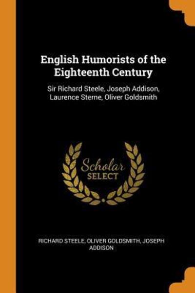 English Humorists of the Eighteenth Century: Sir Richard Steele, Joseph Addison, Laurence Sterne, Oliver Goldsmith - Richard Steele - Books - Franklin Classics Trade Press - 9780344972249 - November 9, 2018