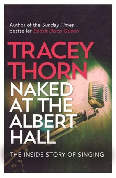 Naked at the Albert Hall: The Inside Story of Singing - Tracey Thorn - Books - Little, Brown Book Group - 9780349005249 - March 3, 2016