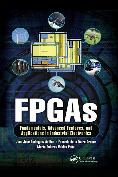 Cover for Juan Jose Rodriguez Andina · FPGAs: Fundamentals, Advanced Features, and Applications in Industrial Electronics - Industrial Electronics (Paperback Book) (2020)