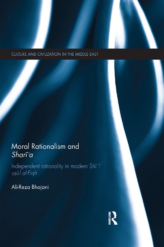Cover for Bhojani, Ali-Reza (Al-Mahdi Institute, UK) · Moral Rationalism and Shari'a: Independent rationality in modern Shi'i usul al-Fiqh - Culture and Civilization in the Middle East (Paperback Book) (2019)