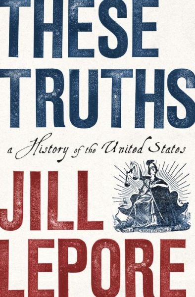 Cover for Lepore, Jill (Harvard University) · These Truths: A History of the United States (Gebundenes Buch) (2018)