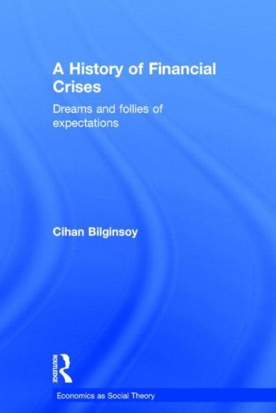 A History of Financial Crises: Dreams and Follies of Expectations - Economics as Social Theory - Bilginsoy, Cihan (University of Utah, Salt Lake City, USA) - Boeken - Taylor & Francis Ltd - 9780415687249 - 28 november 2014