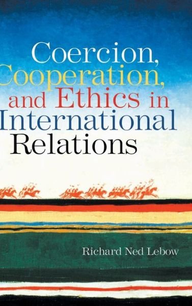 Coercion, Cooperation, and Ethics in International Relations - Richard Ned Lebow - Books - Taylor & Francis Ltd - 9780415955249 - December 5, 2006