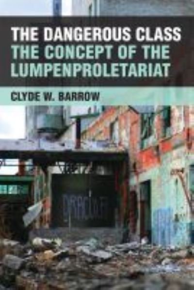 Cover for Clyde Barrow · The Dangerous Class: The Concept of the Lumpenproletariat (Hardcover bog) (2020)