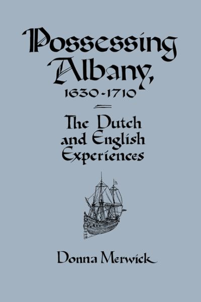 Cover for Merwick, Donna (University of Melbourne) · Possessing Albany, 1630–1710: The Dutch and English Experiences (Paperback Book) (2003)