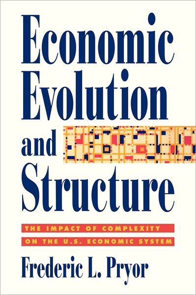 Cover for Pryor, Frederic L. (Swarthmore College, Pennsylvania) · Economic Evolution and Structure: The Impact of Complexity on the U.S. Economic System (Paperback Book) (1995)