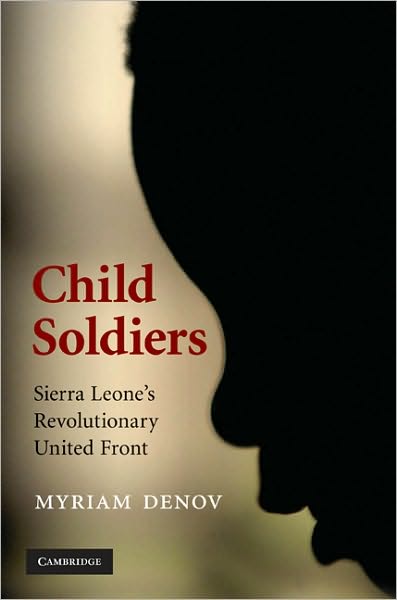 Cover for Denov, Myriam (Associate Professor, McGill University, Montreal) · Child Soldiers: Sierra Leone's Revolutionary United Front (Hardcover Book) (2010)