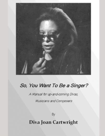Cover for Diva Joan Cartwright · So, You Want to Be a Singer? (Book) (2008)