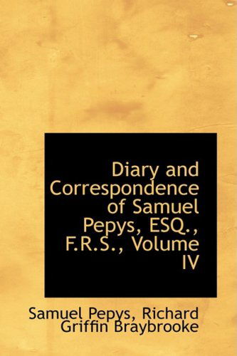 Cover for Samuel Pepys · Diary and Correspondence of Samuel Pepys, Esq., F.r.s., Volume Iv (Hardcover Book) (2008)