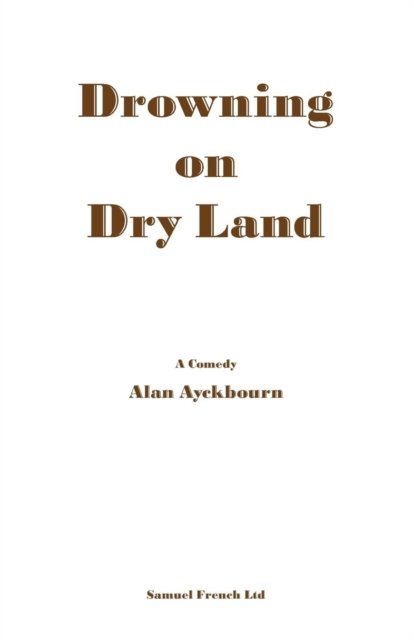 Drowning on Dry Land - French's Acting Editions - Alan Ayckbourn - Boeken - Samuel French Ltd - 9780573112249 - 6 september 2006