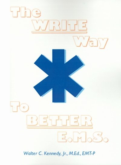 Cover for Walter C. Kennedy Jr. M.ed. Emt-p · The Write Way to Better E.m.s.: How to Organize, Write and Give Better E.m.s. Reports (Pocketbok) (2000)