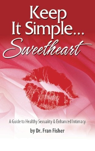 Cover for Dr. Fran Fisher Ph.d. · Keep It Simple Sweetheart: a Guide to Sexuality &amp; Enhanced Intimacy (Volume 3) (Paperback Book) (2012)