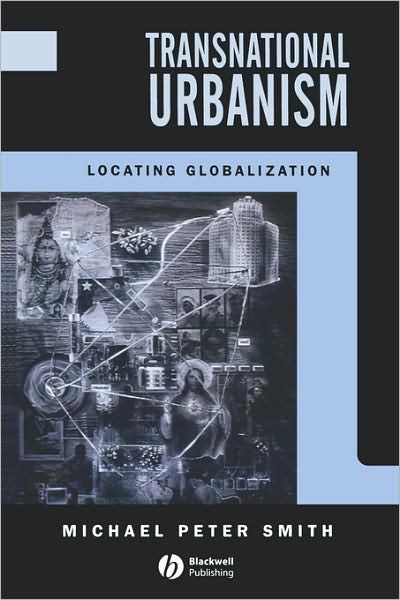 Transnational Urbanism: Locating Globalization - Smith, Michael Peter (University of California, Davis) - Books - John Wiley and Sons Ltd - 9780631184249 - September 24, 2000