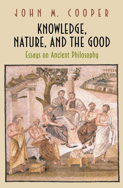 Knowledge, Nature, and the Good: Essays on Ancient Philosophy - John M. Cooper - Books - Princeton University Press - 9780691117249 - October 24, 2004