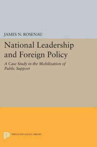 Cover for James N. Rosenau · National Leadership and Foreign Policy: A Case Study in the Mobilization of Public Support - Princeton Legacy Library (Paperback Book) (2015)