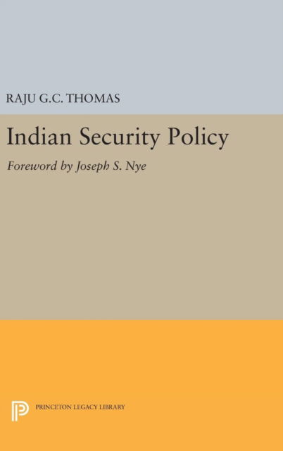 Cover for Raju G.C. Thomas · Indian Security Policy: Foreword by Joseph S. Nye - Princeton Legacy Library (Hardcover Book) (2016)