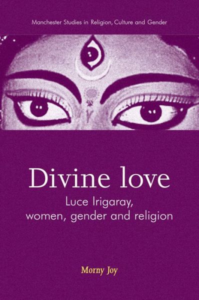 Cover for Morny Joy · Divine Love: Luce Irigaray, Women, Gender, and Religion - Manchester Studies in Religion, Culture and Gender (Paperback Book) (2014)