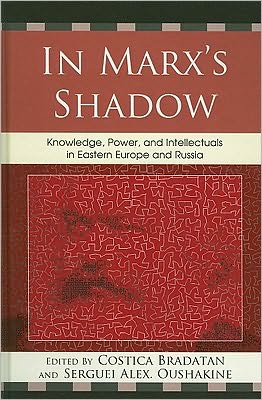 In Marx's Shadow: Knowledge, Power, and Intellectuals in Eastern Europe and Russia - Costica Bradatan - Books - Lexington Books - 9780739136249 - March 19, 2010