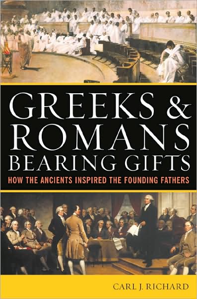 Cover for Carl J. Richard · Greeks &amp; Romans Bearing Gifts: How the Ancients Inspired the Founding Fathers (Paperback Book) (2009)