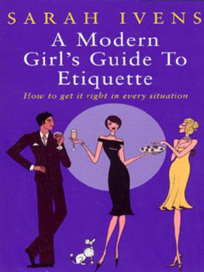 A Modern Girl's Guide To Etiquette: How to get it right in every situation - Sarah Ivens - Books - Little, Brown Book Group - 9780749924249 - August 21, 2003