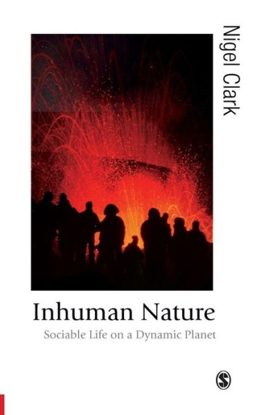 Cover for Nigel Clark · Inhuman Nature: Sociable Life on a Dynamic Planet - Published in association with Theory, Culture &amp; Society (Hardcover Book) (2010)