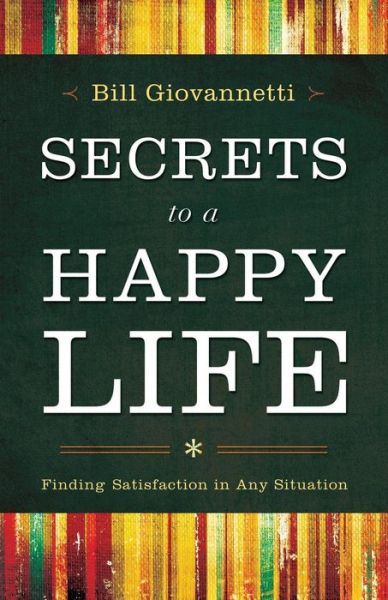 Secrets to a Happy Life: Finding Satisfaction in Any Situation - Bill Giovannetti - Books - Baker Publishing Group - 9780764211249 - June 15, 2013