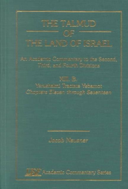 Cover for Jacob Neusner · The Talmud of the Land of Israel, An Academic Commentary: XIII. A. Yerushlmi Tractate Yebamot, Chapters 11-17 - Academic Commentary (Hardcover Book) (1999)