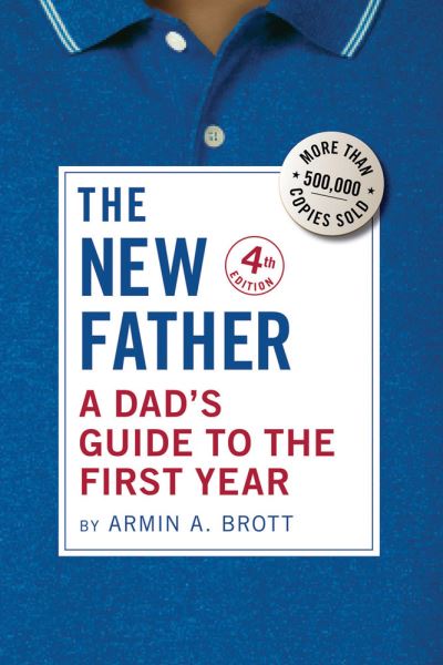 Cover for Armin A. Brott · The New Father: A Dad's Guide to the First Year - The New Father (Paperback Book) [4th edition] (2023)