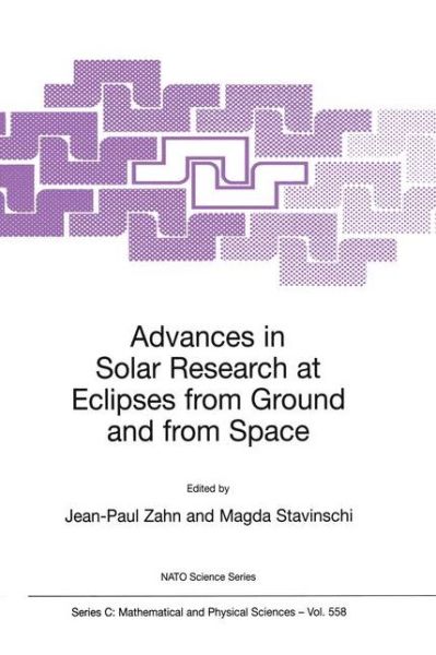 Cover for Jean-paul Zahn · Advances in Solar Research at Eclipses from Ground and from Space: Proceedings of the NATO Advanced Study Institute on Advances in Solar Research at Eclipses from Ground and from Space Bucharest, Romania 9-20 August, 1999 - NATO Science Series C (Paperback Book) [Softcover reprint of the original 1st ed. 2000 edition] (2000)