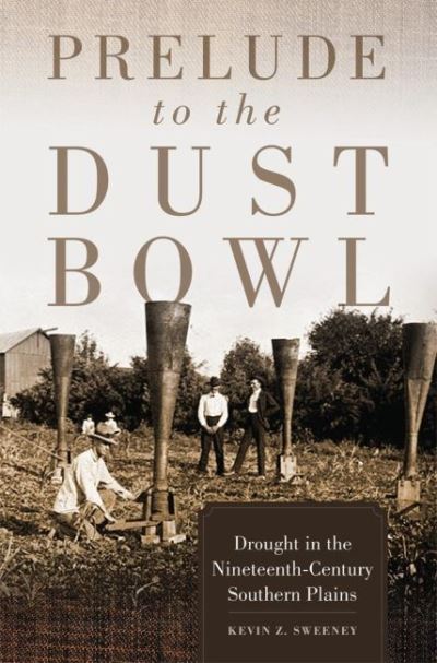 Cover for Kevin Z. Sweeney · Prelude to the Dust Bowl: Drought in the Nineteenth-Century Southern Plains (Paperback Book) (2022)