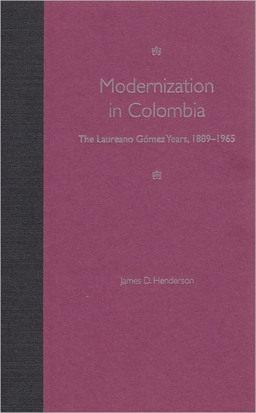 Cover for James D. Henderson · Modernization in Colombia: The Laureano Gomez Years, 1889-1965 (Hardcover Book) (2001)