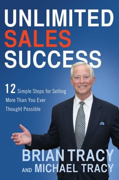 Cover for Brian Tracy · Unlimited Sales Success: 12 Simple Steps for Selling More Than You Ever Thought Possible (Innbunden bok) (2013)