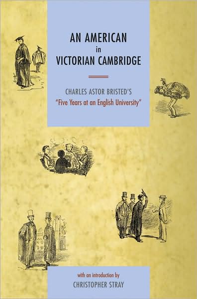 Cover for Charles Astor Bristed · An American in Victorian Cambridge: Charles Astor Bristed's 'Five Years in an English University' (Gebundenes Buch) (2008)