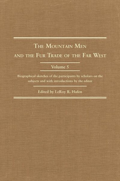 The Mountain Men and the Fur Trade of the Far West: Biographical sketches of the participants by scholars of the subjects and with introductions by the editor - - Books - Arthur H. Clark Company - 9780870620249 - March 1, 2002