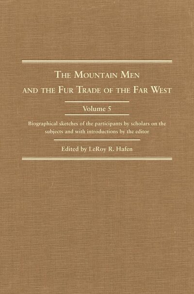 Cover for The Mountain Men and the Fur Trade of the Far West: Biographical sketches of the participants by scholars of the subjects and with introductions by the editor (Hardcover Book) [5 Revised edition] (2002)