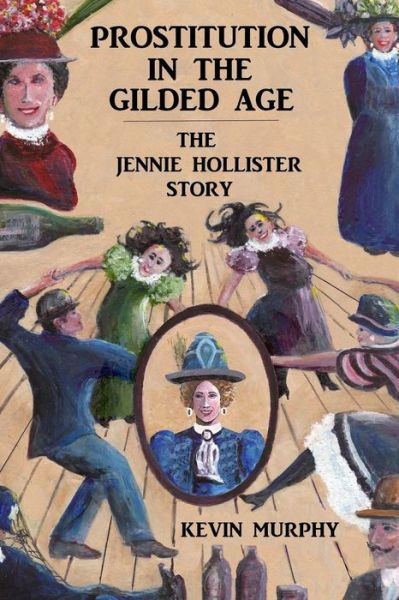 Cover for Kevin Murphy · Prostitution in the Gilded Age: the Jennie Hollister Story (Paperback Book) (2014)