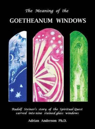 Cover for Adrian Anderson · The Meaning of the Goetheanum Windows: Rudolf Steiner's story of the Spiritual Quest carved into nine stained glass windows (Gebundenes Buch) (2016)