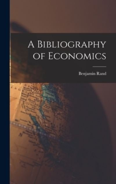 Cover for Benjamin 1856-1934 Rand · A Bibliography of Economics [microform] (Hardcover Book) (2021)