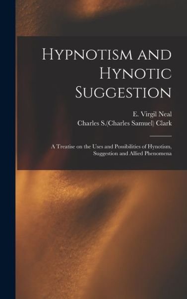 Hypnotism and Hynotic Suggestion; a Treatise on the Uses and Possibilities of Hynotism, Suggestion and Allied Phenomena - E Virgil Neal - Books - Legare Street Press - 9781013604249 - September 9, 2021