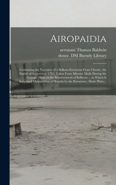Cover for Thomas Aeronaut Baldwin · Airopaidia: Containing the Narrative of a Balloon Excursion From Chester, the Eighth of September, 1785, Taken From Minutes Made During the Voyage: Hints on the Improvement of Balloons ... to Which is Subjoined Mensuration of Heights by the Barometer, ... (Hardcover Book) (2021)