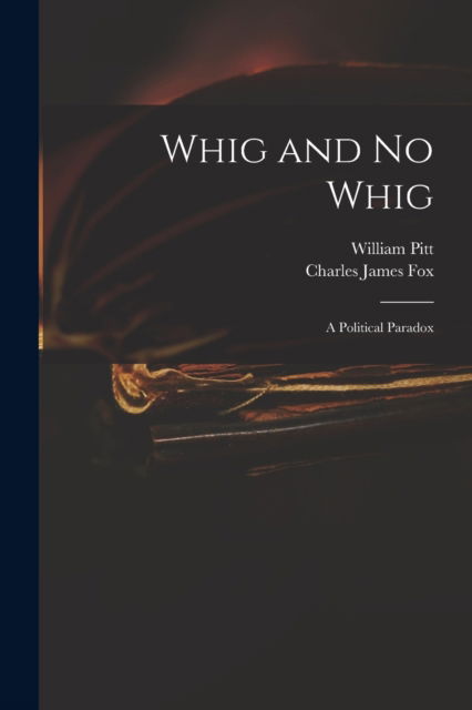 Cover for William 1759-1806 Pitt · Whig and No Whig (Paperback Book) (2021)
