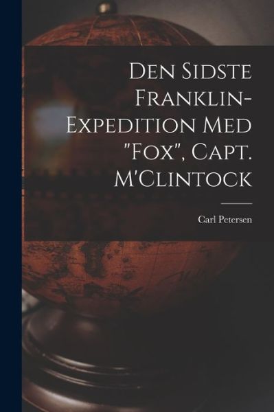 Cover for Carl 1813-1880 Petersen · Den Sidste Franklin-expedition Med Fox, Capt. M'Clintock [microform] (Paperback Book) (2021)