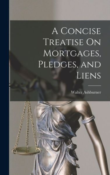 Cover for Walter Ashburner · Concise Treatise on Mortgages, Pledges, and Liens (Book) (2022)