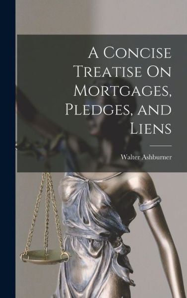 Concise Treatise on Mortgages, Pledges, and Liens - Walter Ashburner - Books - Creative Media Partners, LLC - 9781017127249 - October 27, 2022